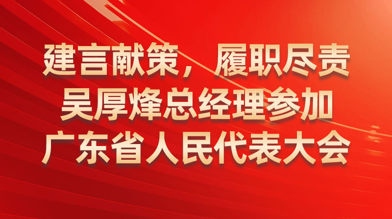 建言獻(xiàn)策，履職盡責(zé)-吳厚烽總經(jīng)理參加廣東省人民代表大會